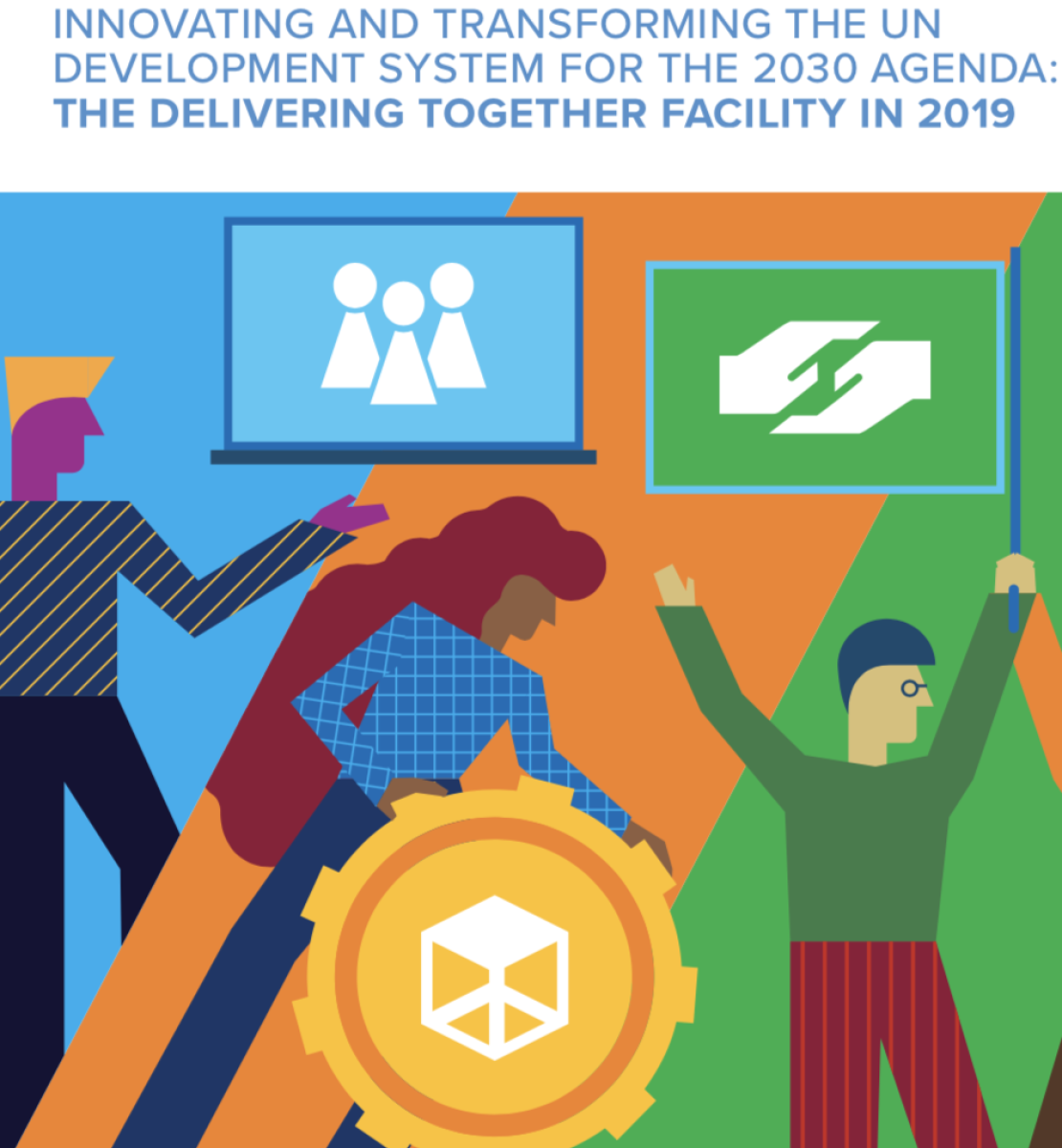 Cover shows colouful animated people holding symbols of working together with the title, "Innovating and Transforming the UN Development System for the 2030 Agenda: The Delivering Together Facility in 2019" just above.